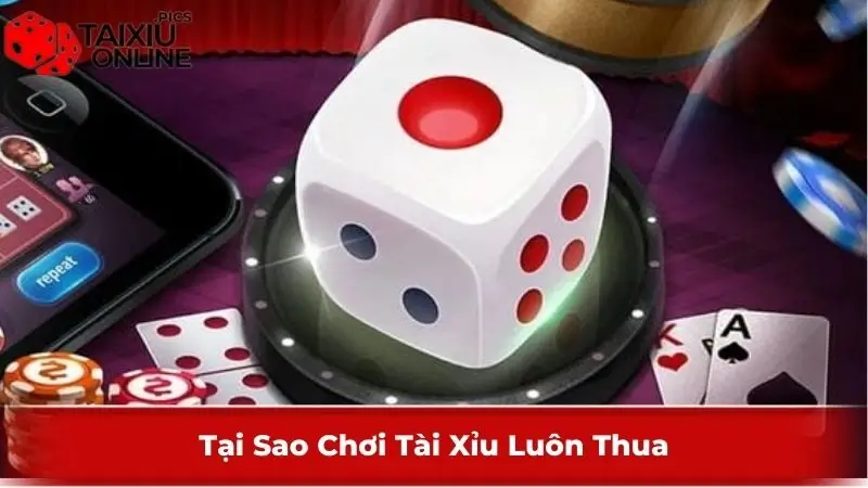 tại sao chơi Tài Xỉu luôn thua