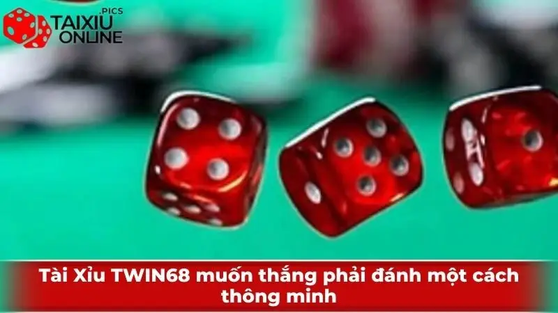 Tài Xỉu TWIN68 muốn thắng phải đánh một cách thông minh